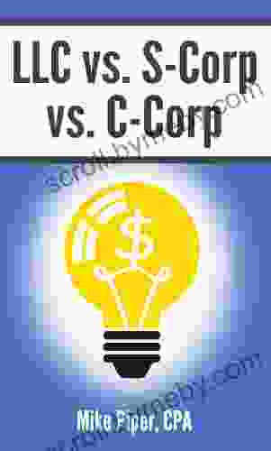 LLC Vs S Corp Vs C Corp: Explained In 100 Pages Or Less (Financial Topics In 100 Pages Or Less)