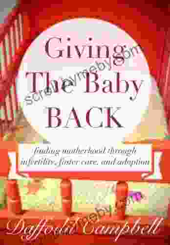 Giving The Baby Back: Finding Motherhood Through Infertility Foster Care And Adoption