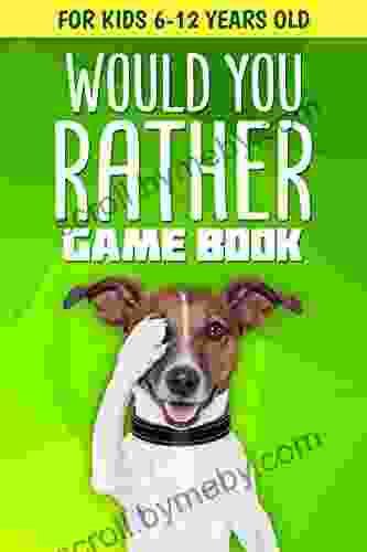 Would You Rather Game Book: For Kids 6 12 Years Old: 200+ Funny Jokes And Silly Scenarios For Children