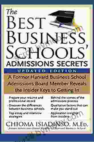 The Best Business Schools Admissions Secrets: A Former Harvard Business School Admissions Board Member Reveals The Insider Keys To Getting In