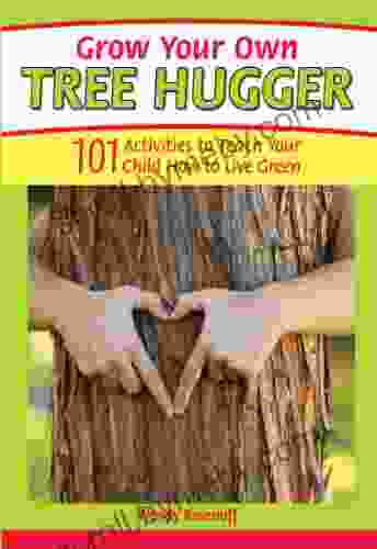 Grow Your Own Tree Hugger: 101 activities to teach your child how to live green