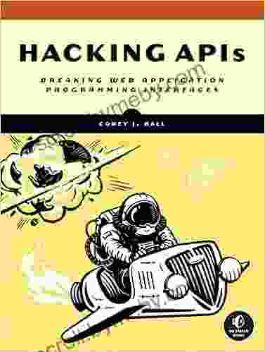 Hacking APIs: Breaking Web Application Programming Interfaces