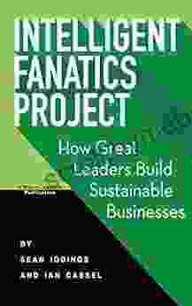 Intelligent Fanatics Project: How Great Leaders Build Sustainable Businesses