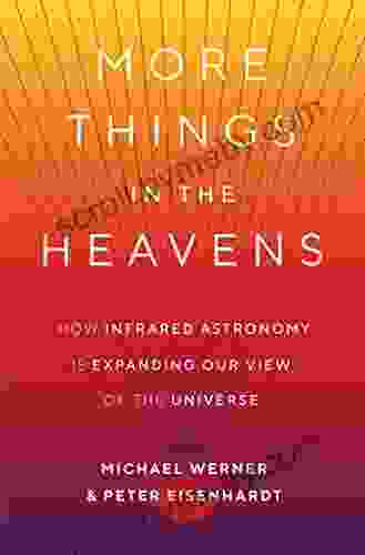 More Things in the Heavens: How Infrared Astronomy Is Expanding Our View of the Universe