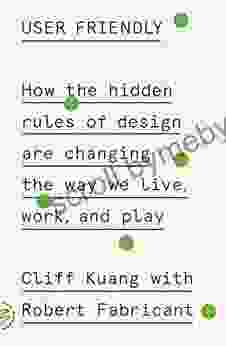 User Friendly: How The Hidden Rules Of Design Are Changing The Way We Live Work And Play