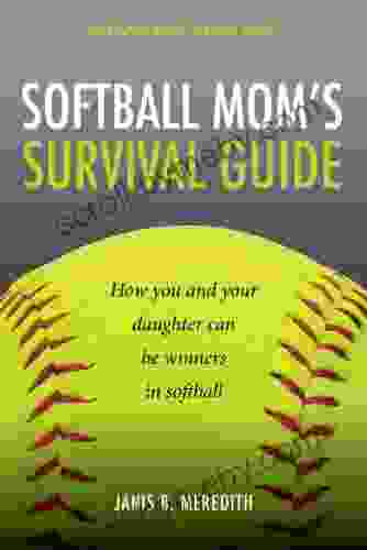 Softball Mom s Survival Guide: How you and your daughter can be winners in softball (Sportsparenting Survival Guides 1)