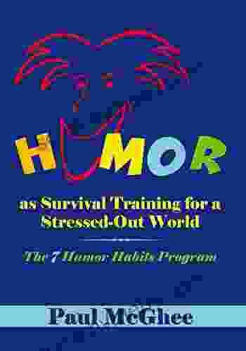 Humor As Survival Training For A Stressed Out World: The 7 Humor Habits Program