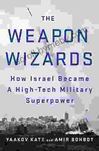 The Weapon Wizards: How Israel Became A High Tech Military Superpower