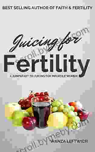 Juicing for Fertility: A Jumpstart to Juicing for Infertile Women