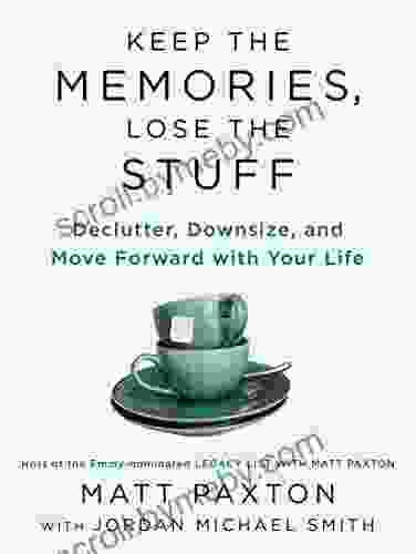 Keep The Memories Lose The Stuff: Declutter Downsize And Move Forward With Your Life