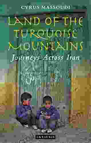 Land Of The Turquoise Mountains: Journeys Across Iran