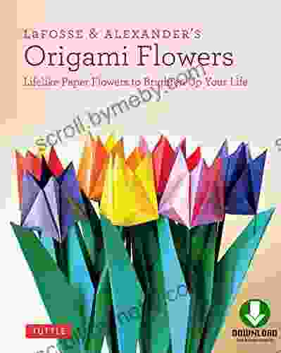 LaFosse Alexander S Origami Flowers Ebook: Lifelike Paper Flowers To Brighten Up Your Life: Origami With 20 Projects Downloadable Video: Great For Kids Adults