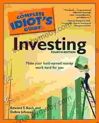 The Complete Idiot S Guide To Investing 4th Edition: Make Your Hard Earned Money Work Hard For You