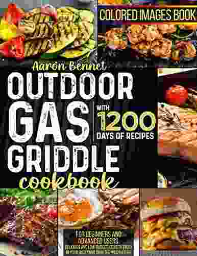 Outdoor Gas Griddle Cookbook: Colored Images with 1200 Days of Recipes for Beginners and Advanced Users Delicious and Low Budget Ideas to Enjoy in Your Backyard or in the Wild Nature