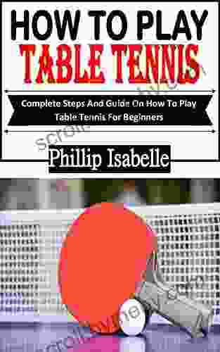 HOW TO PLAY TABLE TENNIS: Complete Steps And Guide On How To Play Table Tennis For Beginners