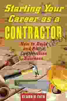 Starting Your Career as a Contractor: How to Build and Run a Construction Business