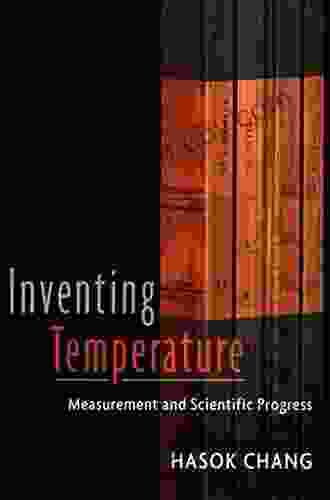 Inventing Temperature: Measurement And Scientific Progress (Oxford Studies In Philosophy Of Science)