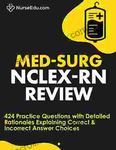 Med Surg NCLEX RN Review: 424 Exam Practice Questions with Detailed Rationales Explaining Correct Incorrect Answer Choices