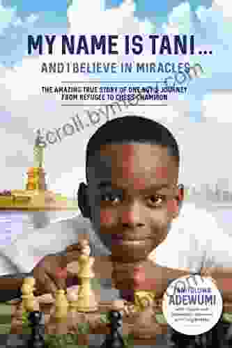 My Name Is Tani and I Believe in Miracles: The Amazing True Story of One Boy s Journey from Refugee to Chess Champion