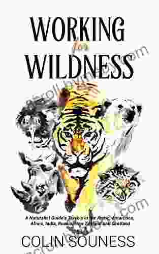 Working For Wildness: A Naturalist Guide S Travels In The Arctic Antarctica Africa India Russia New Zealand And Scotland