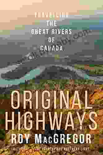 Original Highways: Travelling The Great Rivers Of Canada