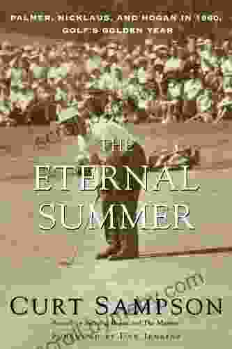 The Eternal Summer: Palmer Nicklaus and Hogan in 1960 Golf s Golden Year