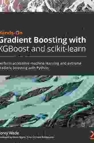 Hands On Gradient Boosting With XGBoost And Scikit Learn: Perform Accessible Machine Learning And Extreme Gradient Boosting With Python