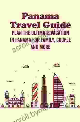 Panama Travel Guide: Plan The Ultimate Vacation In Panama For Family Couple And More: Everything You Need Know Before Visit Panama