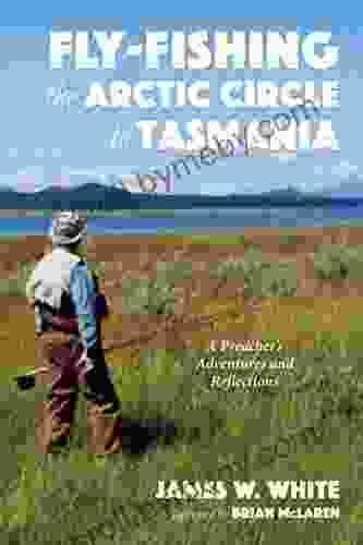 Fly Fishing The Arctic Circle To Tasmania: A Preacher S Adventures And Reflections