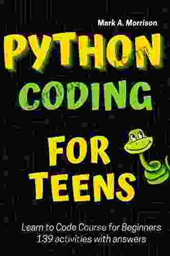 Python Coding for Teens Learn to Code Course for Beginners: Introduction to Python Programming Language Guide to Coding with 139 activities with answers Adults Practical Programming Intro 1)