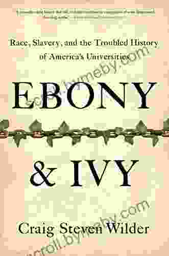 Ebony And Ivy: Race Slavery And The Troubled History Of America S Universities