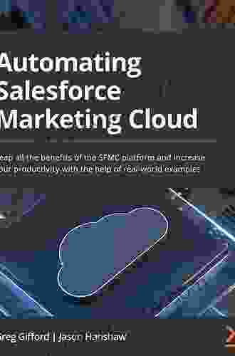 Automating Salesforce Marketing Cloud: Reap all the benefits of the SFMC platform and increase your productivity with the help of real world examples