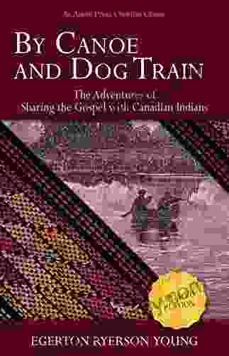 By Canoe And Dog Train: The Adventures Of Sharing The Gospel With Canadian Indians (Updated Edition Includes Original Illustrations )