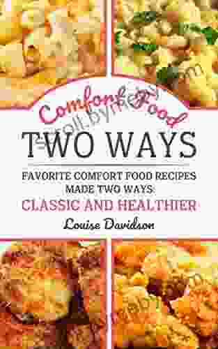 Comfort Food Two Ways: Favorite Comfort Food Made Two Ways: Classic And Healthier Recipes