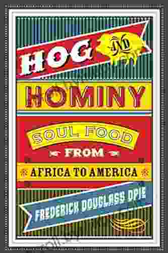 Hog And Hominy: Soul Food From Africa To America (Arts And Traditions Of The Table Perspectives On Culinary History)