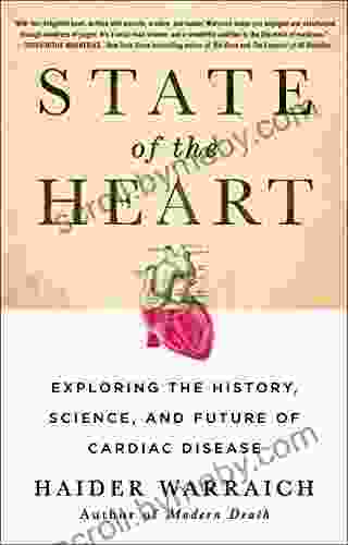 State Of The Heart: Exploring The History Science And Future Of Cardiac Disease