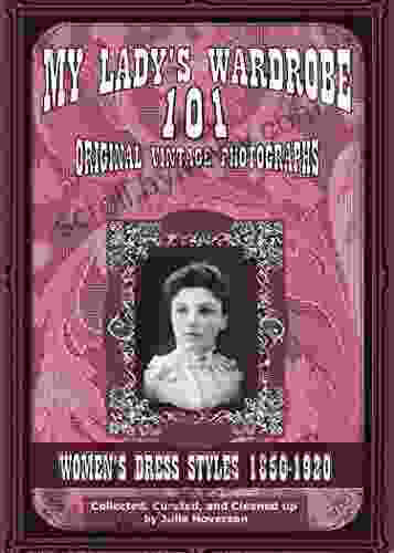 My Lady s Wardrobe 101 Original Vintage Photographs volume 1 : Women s Dress Styles 1850 1920