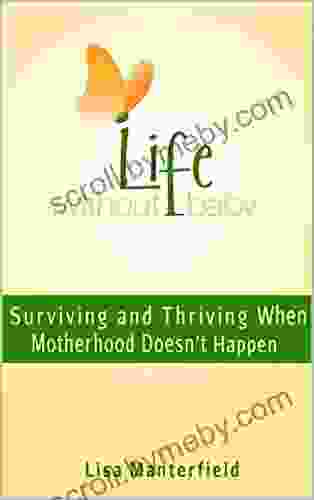 Life Without Baby: Surviving And Thriving When Motherhood Doesn T Happen