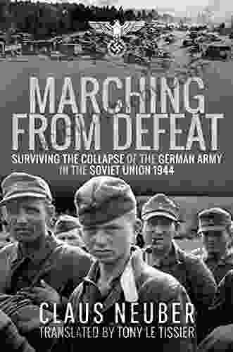 Marching From Defeat: Surviving The Collapse Of The German Army In The Soviet Union 1944