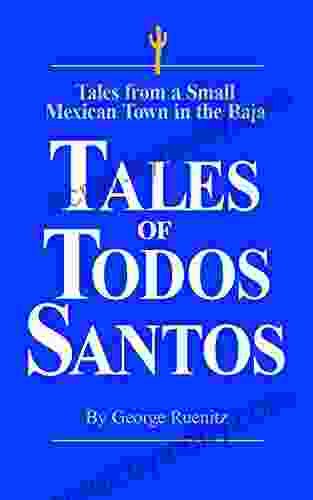 Tales Of Todos Santos: Amusing Stories From A Small Mexican Town In The Baja