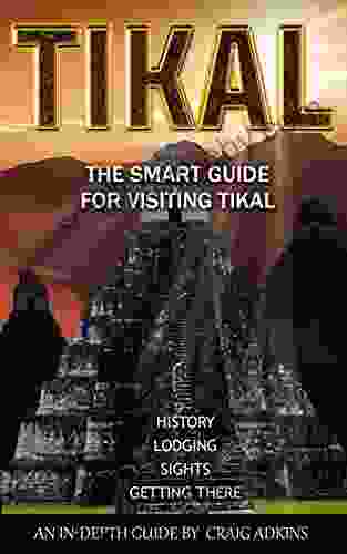 Tikal Smart Guide: The 2024 In Depth Guide For Visitors To Tikal Guatemala