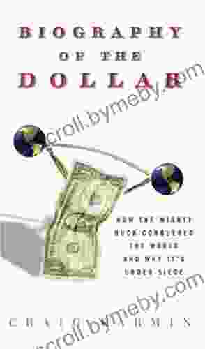 Biography Of The Dollar: How The Mighty Buck Conquered The World And Why It S Under Siege