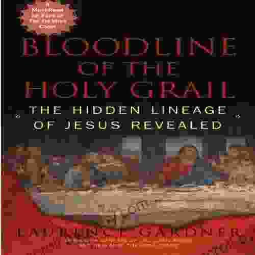 Bloodline Of The Holy Grail: The Hidden Lineage Of Jesus Revealed