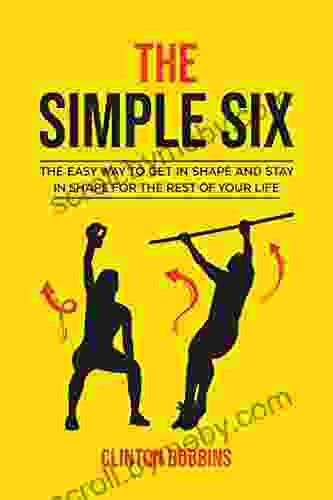 The Simple Six: The Easy Way To Get In Shape And Stay In Shape For The Rest Of Your Life