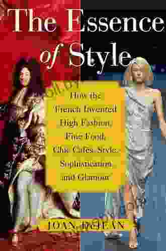 The Essence of Style: How the French Invented High Fashion Fine Food Chic Cafes Style Sophistication and Glamour