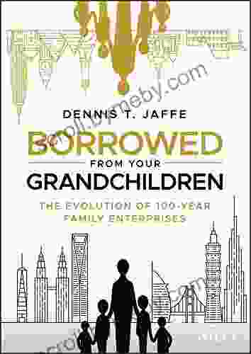 Borrowed From Your Grandchildren: The Evolution Of 100 Year Family Enterprises