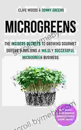 Microgreens: The Insiders Secrets To Growing Gourmet Greens Building A Wildly Successful Microgreen Business (Smarter Home Gardening)