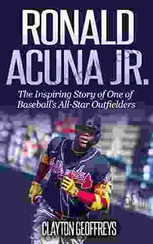 Ronald Acuna Jr : The Inspiring Story Of One Of Baseball S All Star Outfielders (Baseball Biography Books)