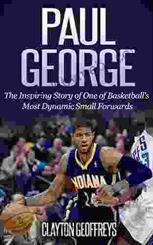 Paul George: The Inspiring Story Of One Of Basketball S Most Dynamic Small Forwards (Basketball Biography Books)