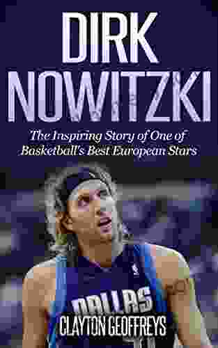 Dirk Nowitzki: The Inspiring Story of One of Basketball s Best European Stars (Basketball Biography Books)